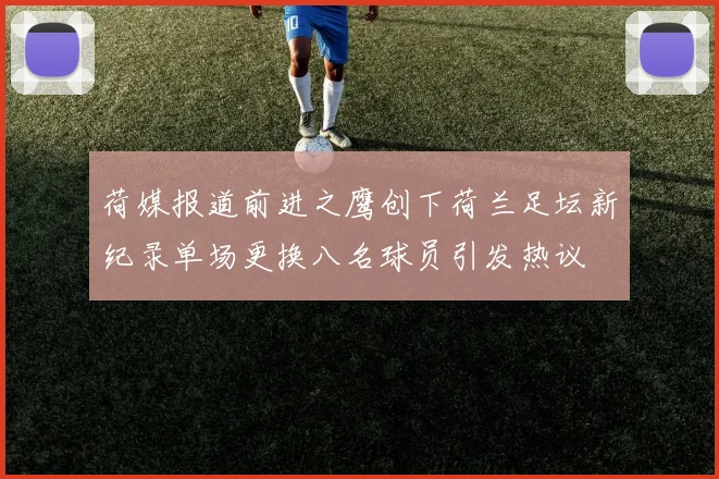 荷媒报道前进之鹰创下荷兰足坛新纪录单场更换八名球员引发热议