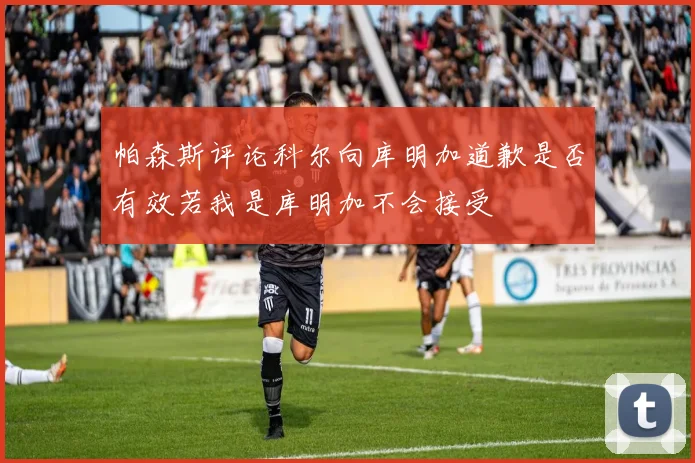 帕森斯评论科尔向库明加道歉是否有效若我是库明加不会接受