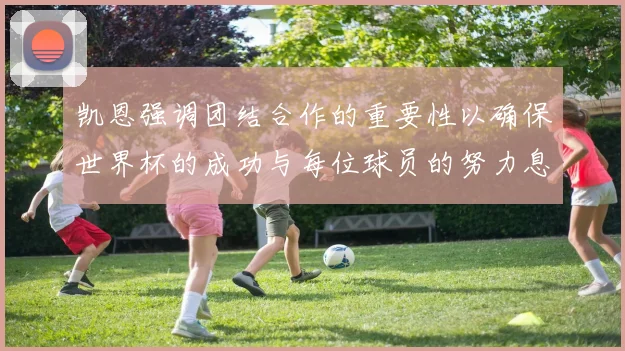 凯恩强调团结合作的重要性以确保世界杯的成功与每位球员的努力息息相关