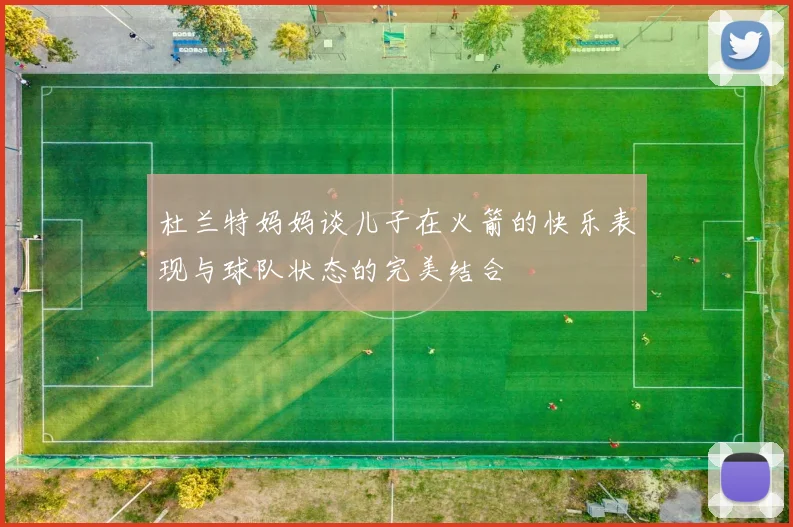 杜兰特妈妈谈儿子在火箭的快乐表现与球队状态的完美结合