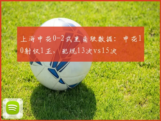 上海申花0-2武里南联数据：申花10射仅1正，犯规13次vs15次