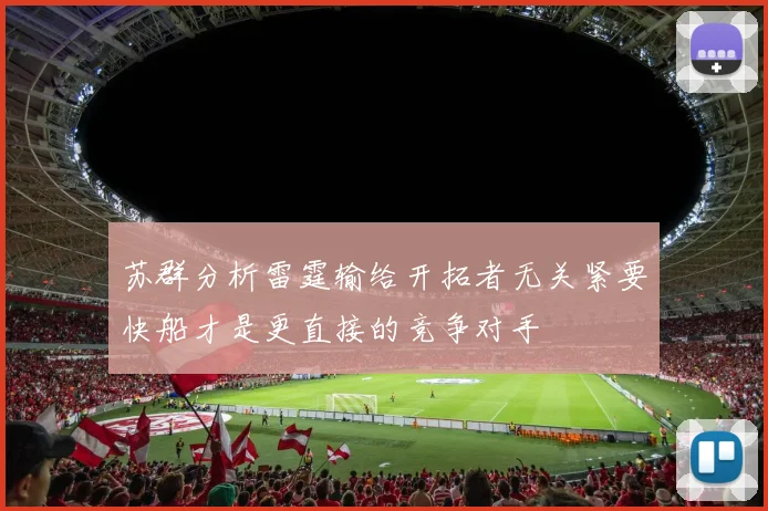 苏群分析雷霆输给开拓者无关紧要快船才是更直接的竞争对手
