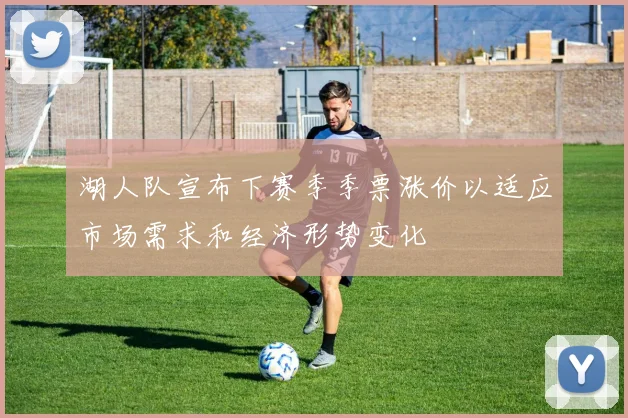 湖人队宣布下赛季季票涨价以适应市场需求和经济形势变化